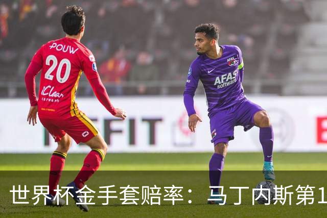 世界杯金手套赔率：马丁内斯第1 前4数据胶着